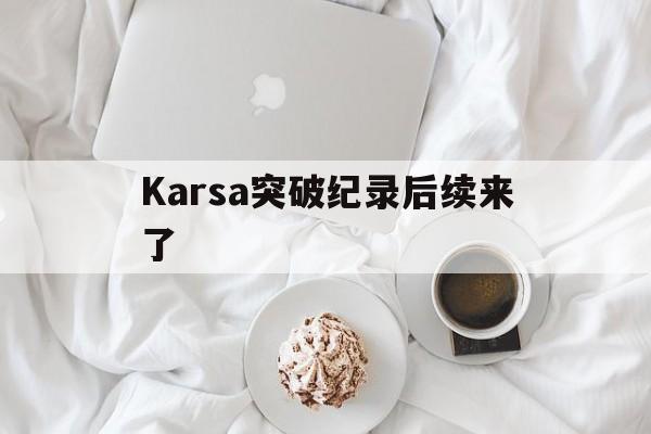 Karsa突破纪录后续来了的简单介绍